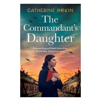 "The Commandant's Daughter: A compelling and heart-wrenching World War 2 historical novel" - "" 