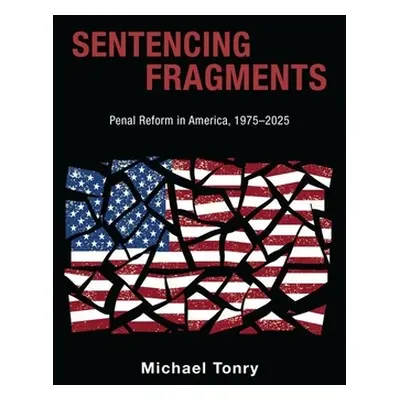 "Sentencing Fragments: Penal Reform in America, 1975-2025" - "" ("Tonry Michael")(Pevná vazba)