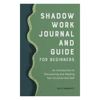 "Shadow Work Journal and Guide for Beginners: An Introduction to Discovering and Healing Your Un