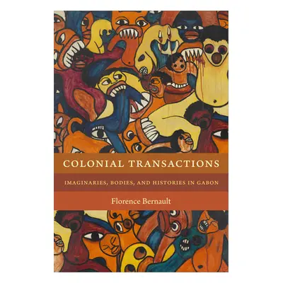 "Colonial Transactions: Imaginaries, Bodies, and Histories in Gabon" - "" ("Bernault Florence")(