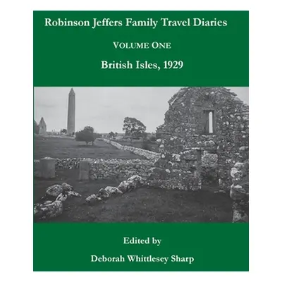 "Robinson Jeffers Family Travel Diaries: Volume One, British Isles, 1929" - "" ("Sharp Deborah W