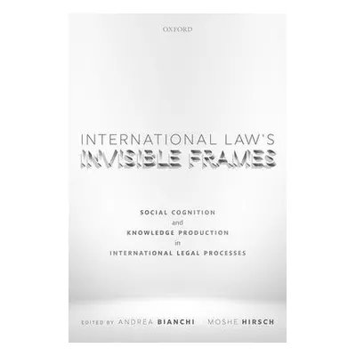 "International Law's Invisible Frames: Social Cognition and Knowledge Production in Internationa