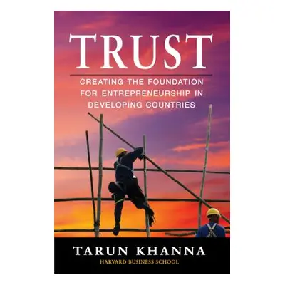 "Trust: Creating the Foundation for Entrepreneurship in Developing Countries" - "" ("Khanna Taru