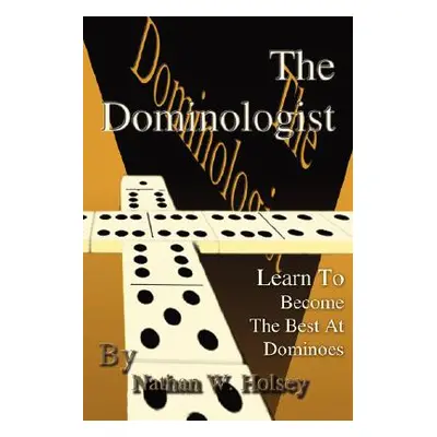 "The Dominologist: Learn To Become The Best At Dominoes" - "" ("Holsey Nathan W.")(Paperback)