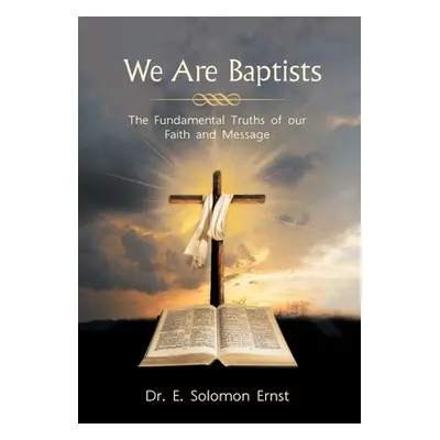 "We Are Baptists: The Fundamental Truths of Our Faith and Message" - "" ("Ernst E. Solomon")(Pev