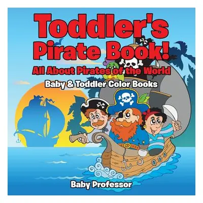 "Toddler's Pirate Book! All About Pirates of the World - Baby & Toddler Color Books" - "" ("Baby