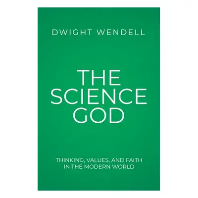 "The Science God: Thinking, Values, and Faith in the Modern World" - "" ("Wendell Dwight")(Paper