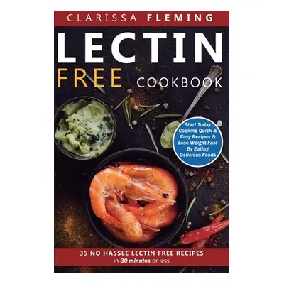 "Lectin Free Cookbook: No Hassle Lectin Free Recipes In 30 Minutes or Less