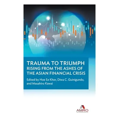 "Trauma to Triumph: Rising from the Ashes of the Asian Financial Crisis" - "" ("Hoe Ee Khor")(Pe