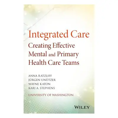 "Integrated Care: Creating Effective Mental and Primary Health Care Teams" - "" ("Ratzliff Anna"