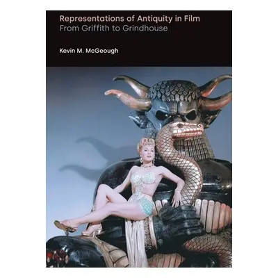 "Representations of Antiquity in Film: From Griffith to Grindhouse" - "" ("McGeough Kevin M.")(P