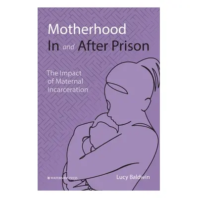 "Motherhood In and After Prison: The Impact of Maternal Incarceration" - "" ("Baldwin Lucy")(Pap