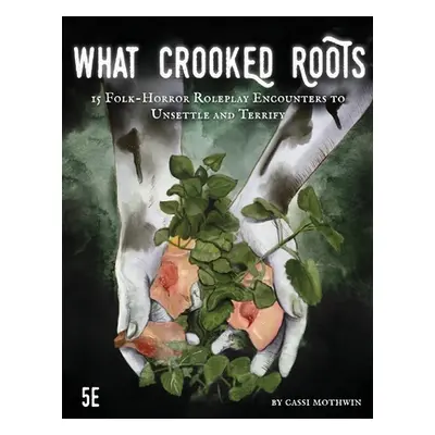 "What Crooked Roots: 15 Folk-Horror Encounters for 5th Edition" - "" ("Mothwin Cassi")(Paperback