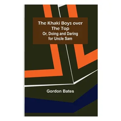 "The Khaki Boys over the Top; Or, Doing and Daring for Uncle Sam" - "" ("Bates Gordon")(Paperbac