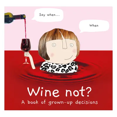 "Wine Not?" - "A Book of Grown-Up Decisions" ("Rosie Made a Thing")(Pevná vazba)