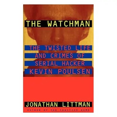 "The Watchman: The Twisted Life and Crimes of Serial Hacker Kevin Poulsen" - "" ("Littman Jonath