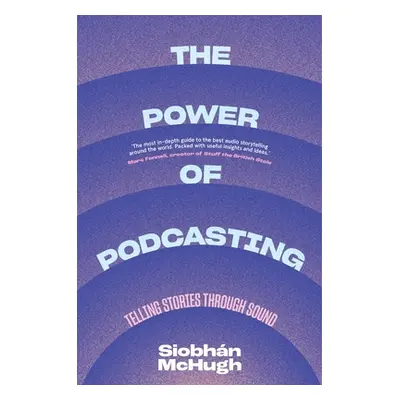 "The Power of Podcasting: Telling Stories Through Sound" - "" ("McHugh Siobhaan")(Pevná vazba)