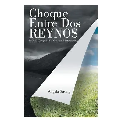 "Choque Entre Dos Reynos: Manual Completo De Oracin E Intercesin" - "" ("Strong Angela")(Paperba