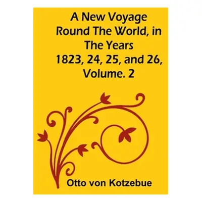 "A New Voyage Round the World, in the years 1823, 24, 25, and 26, Vol. 2" - "" ("Von Kotzebue Ot