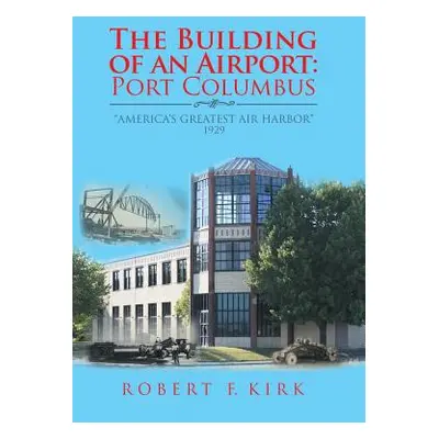 "The Building of an Airport: Port Columbus: America's Greatest Air Harbor 1929" - "" ("Kirk Robe