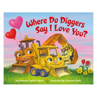 "Where Do Diggers Say I Love You?" - "" ("Sayres Brianna Caplan")(Board Books)