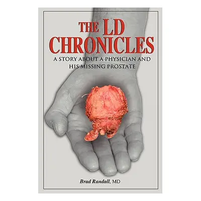 "The LD Chronicles: A Story about a Physician and His Missing Prostate" - "" ("Randall Brad")(Pa