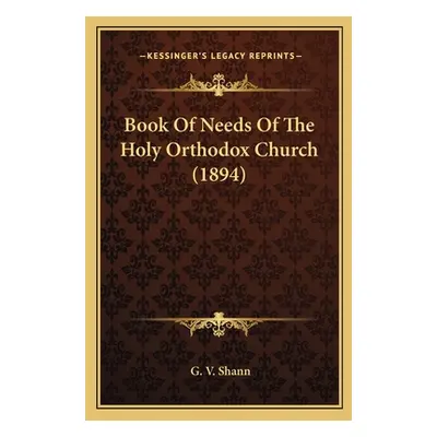 "Book Of Needs Of The Holy Orthodox Church (1894)" - "" ("Shann G. V.")(Paperback)