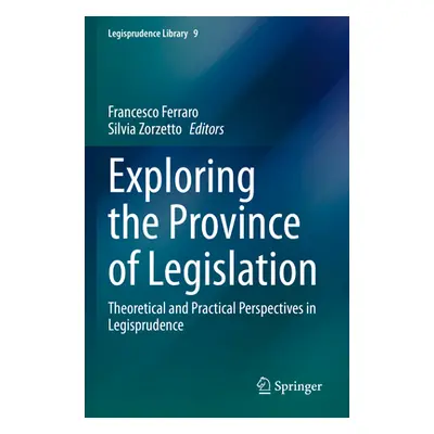 "Exploring the Province of Legislation: Theoretical and Practical Perspectives in Legisprudence"