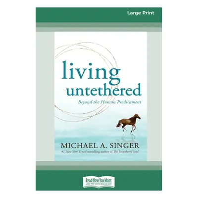 "Living Untethered: Beyond the Human Predicament (Large Print 16 Pt Edition)" - "" ("Singer Mich