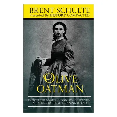 "Olive Oatman: Explore The Mysterious Story of Captivity and Tragedy from Beginning to End" - ""