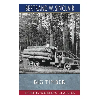 "Big Timber (Esprios Classics): A Story of the Northwest" - "" ("Sinclair Bertrand W.")(Paperbac