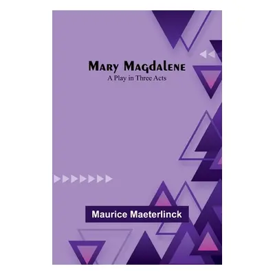 "Mary Magdalene: A Play in Three Acts" - "" ("Maeterlinck Maurice")(Paperback)