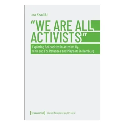 "We Are All Activists: Exploring Solidarities in Activism By, with and for Refugees and Migrants