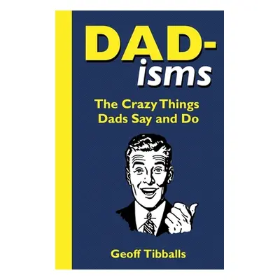 "Dad-Isms: The Crazy Things Dads Say and Do" - "" ("Tibballs Geoff")(Paperback)