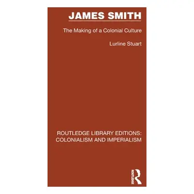 "James Smith: The Making of a Colonial Culture" - "" ("Stuart Lurline")(Pevná vazba)