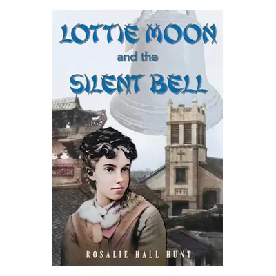 "Lottie Moon and the Silent Bell" - "" ("Hunt Rosalie Hall")(Paperback)