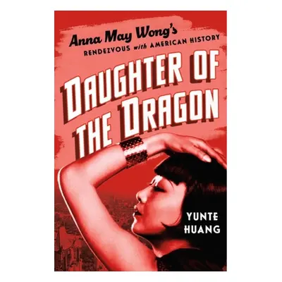 "Daughter of the Dragon: Anna May Wong's Rendezvous with American History" - "" ("Huang Yunte")(