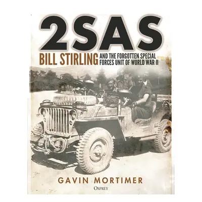 "2sas: Bill Stirling and the Forgotten Special Forces Unit of World War II" - "" ("Mortimer Gavi