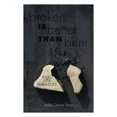 "Broken Is Better Than Bent: Real Life Miracles" - "" ("Canon-Yaro Julie")(Paperback)