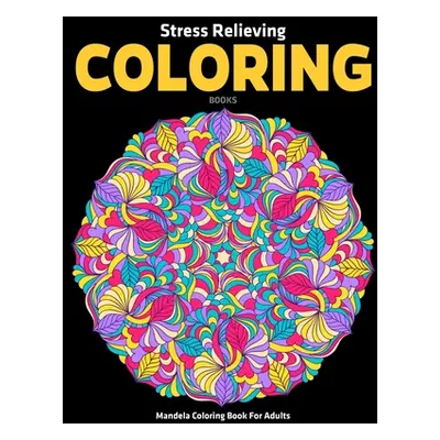 "Mandela Coloring Book For Adults: Stress Relieving Coloring Books: Relaxation Mandala Designs" 