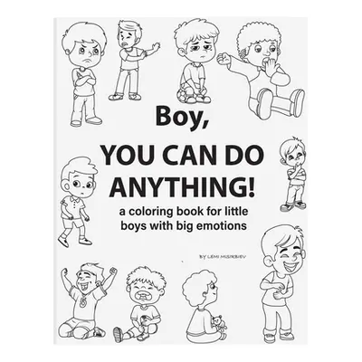 "Boy, You Can Do Anything! A Coloring Book for Little Boys with Big Emotions: Unlock Your Child'