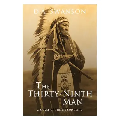 "The Thirty-Ninth Man: A Novel of the 1862 Uprising" - "" ("Swanson Dale A.")(Paperback)