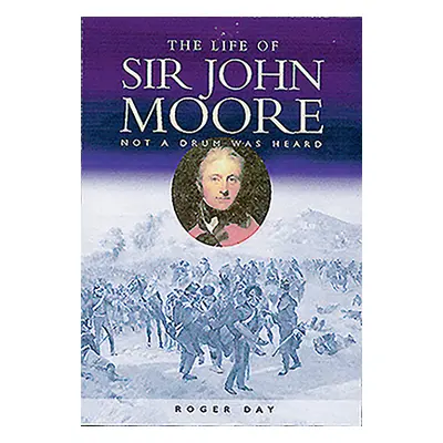 "Life of Sir John Moore: Not a Drum Was Heard" - "" ("Day Roger")(Paperback)