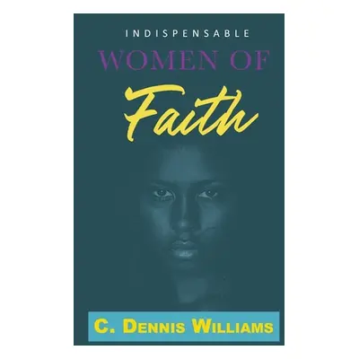 "Indispensable Women of Faith" - "" ("Williams C. Dennis")(Paperback)