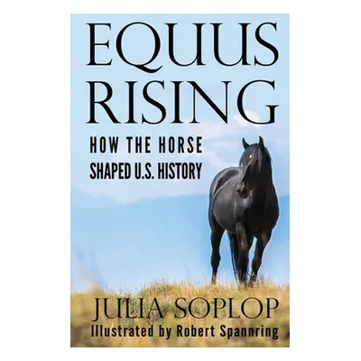 "Equus Rising: How the Horse Shaped U.S. History" - "" ("Spannring Robert")(Paperback)