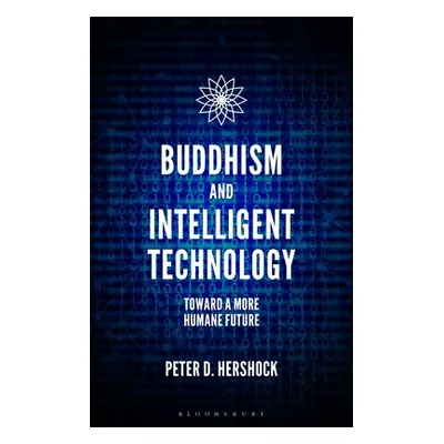 "Buddhism and Intelligent Technology: Toward a More Humane Future" - "" ("Hershock Peter D.")(Pa