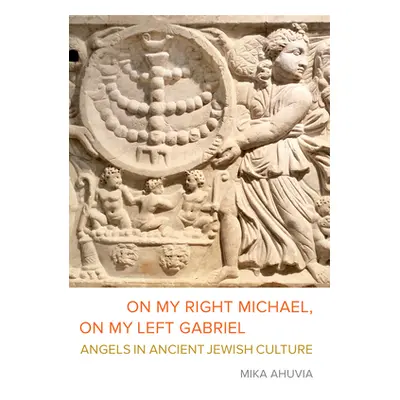 "On My Right Michael, on My Left Gabriel: Angels in Ancient Jewish Culture" - "" ("Ahuvia Mika")