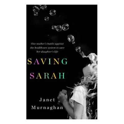 "Saving Sarah: One Mother's Battle Against the Health Care System to Save Her Daughter's Life" -