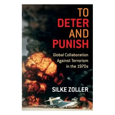 "To Deter and Punish: Global Collaboration Against Terrorism in the 1970s" - "" ("Zoller Silke")