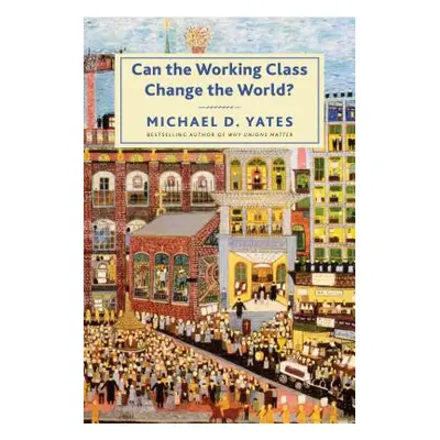 "Can the Working Class Change the World?" - "" ("Yates Michael D.")(Paperback)